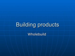 Building products Wholebuild  