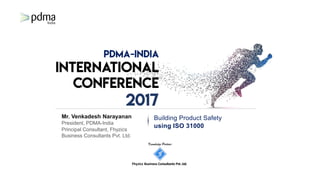 Knowledge Partner
Fhyzics Business Consultants Pvt.Ltd.
Mr. Venkadesh Narayanan
President, PDMA-India
Principal Consultant, Fhyzics
Business Consultants Pvt. Ltd.
Building Product Safety
using ISO 31000
 