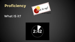 Proficiency
What IS it?
What IS it NOT?
 