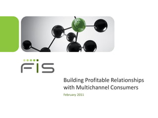 Building Profitable Relationships
with Multichannel Consumers
February 2011
 