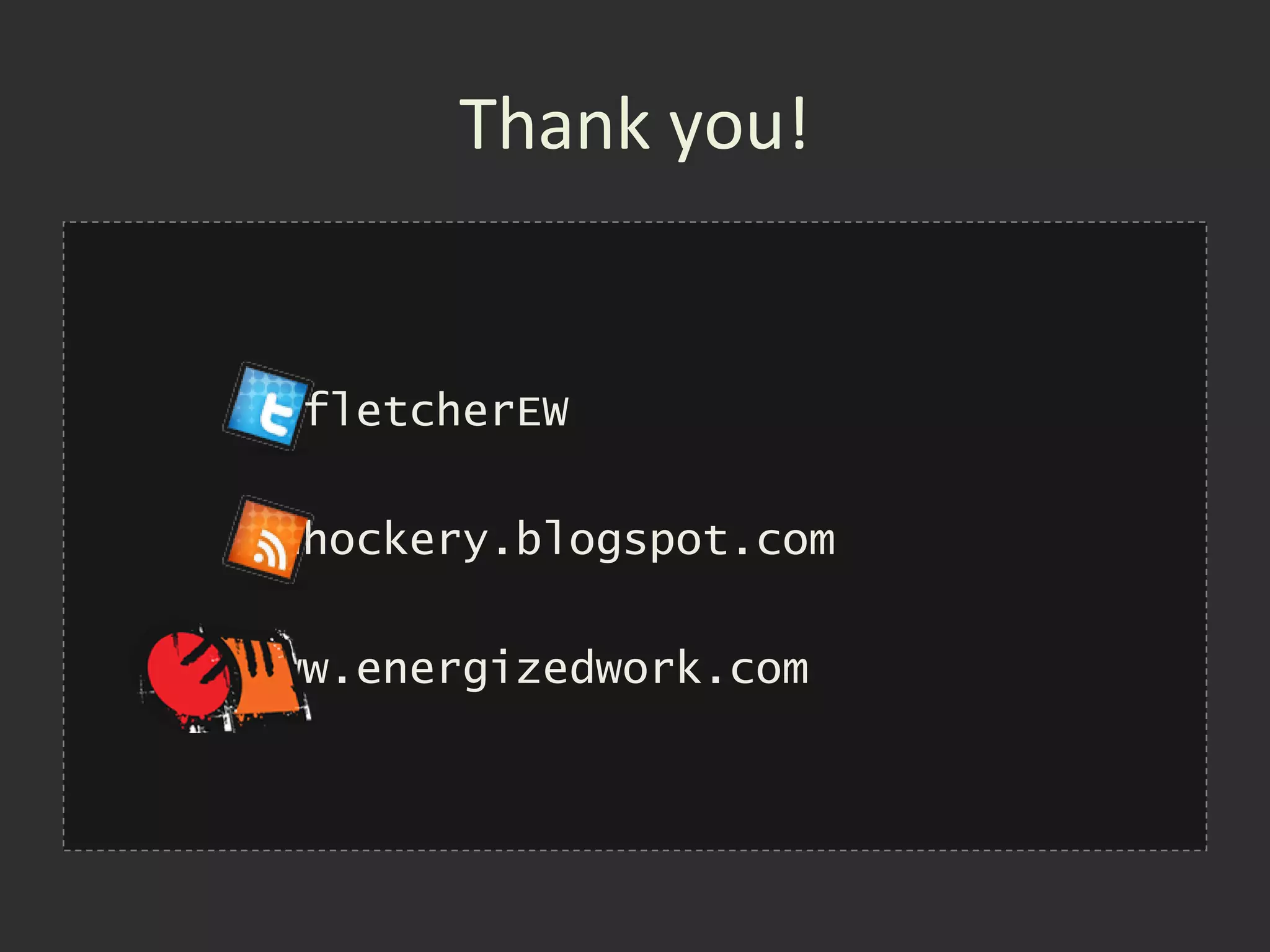 Thank you!


@rfletcherEW

adhockery.blogspot.com

www.energizedwork.com
 