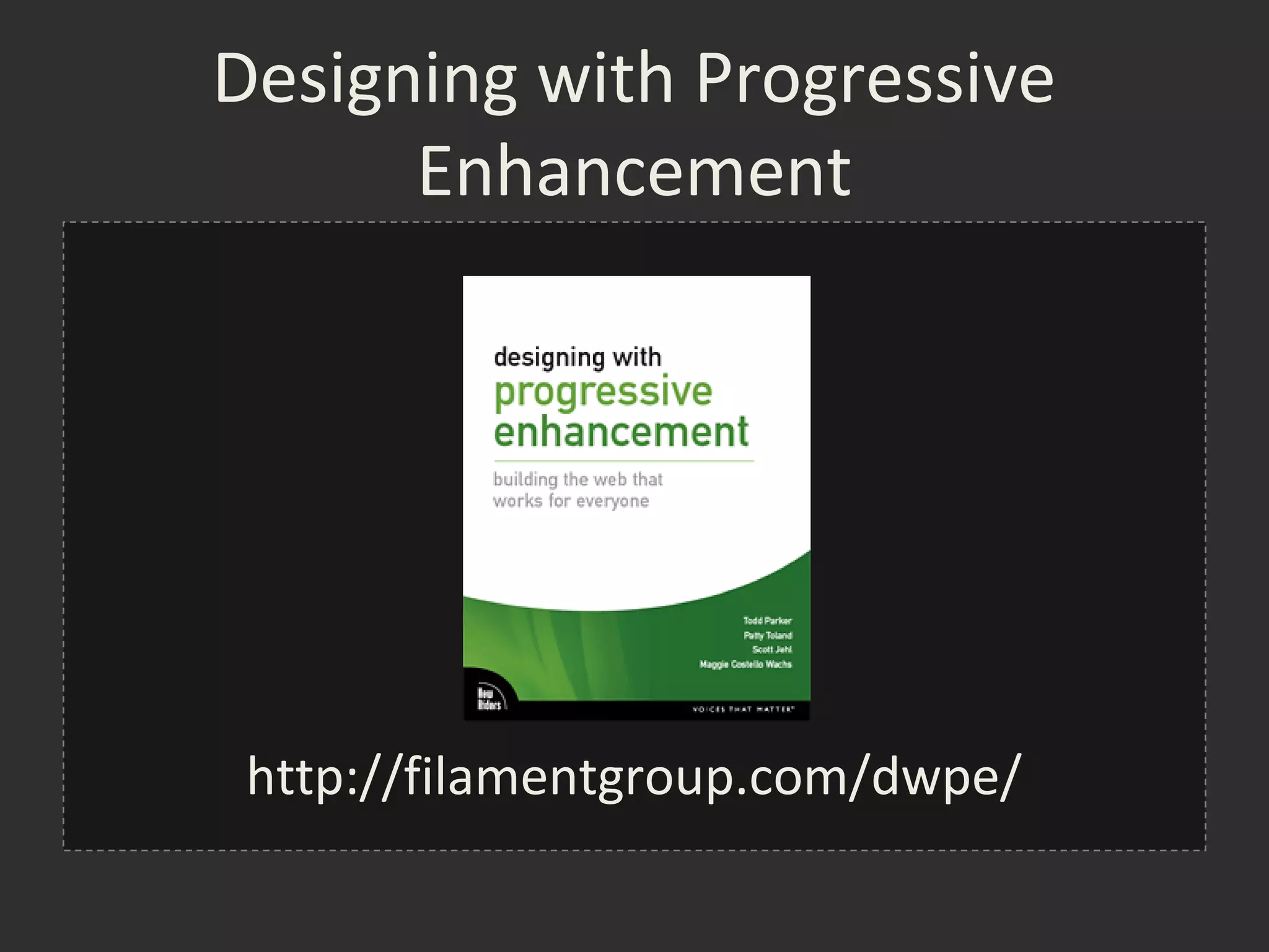 Designing with Progressive
      Enhancement




 http://filamentgroup.com/dwpe/
 
