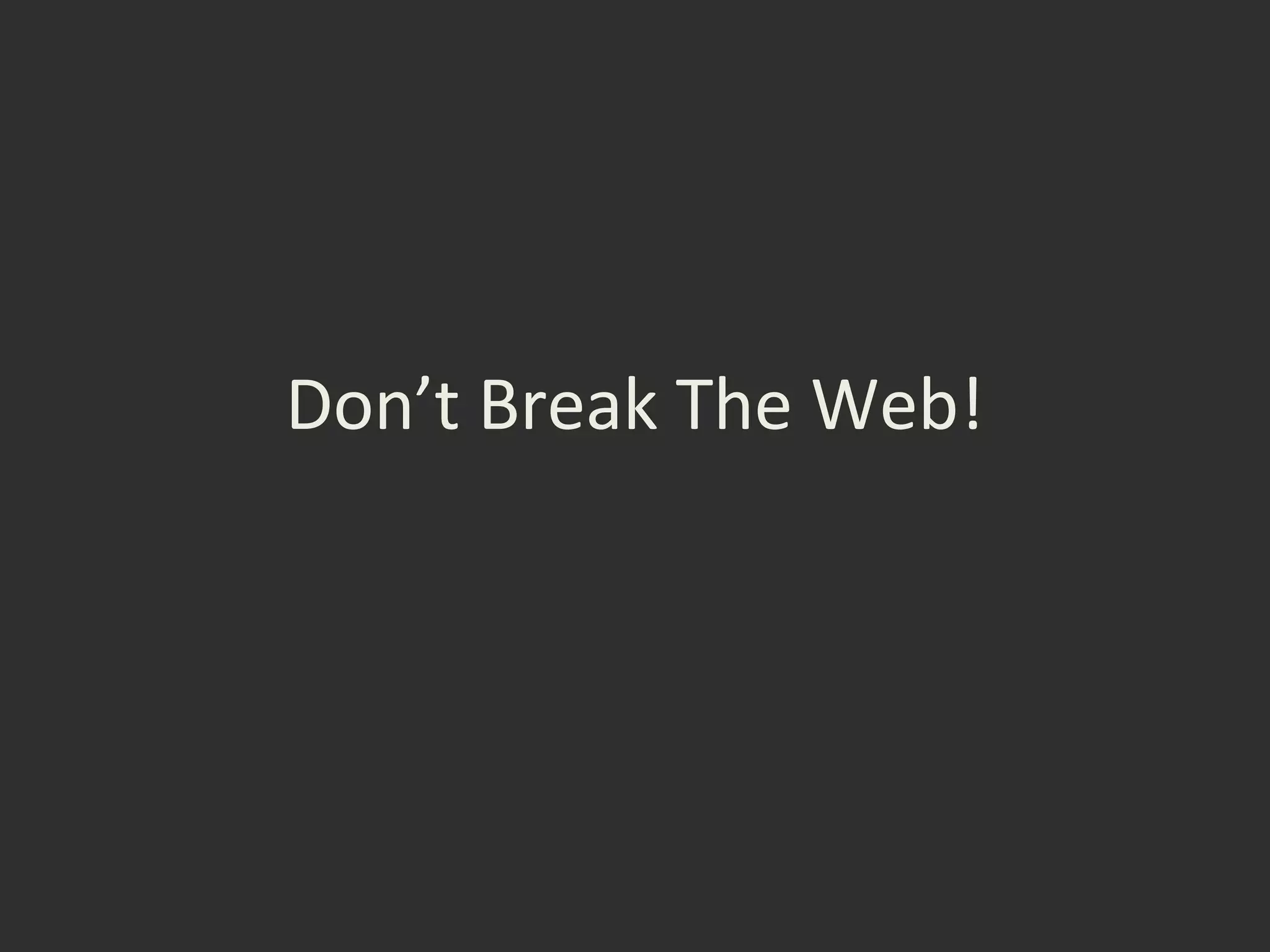 Don’t Break The Web!
 