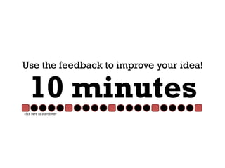 Use the feedback to improve your idea!
click here to start timer
10 minutes
 