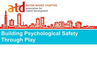 Building Psychological Safety
Through Play
 