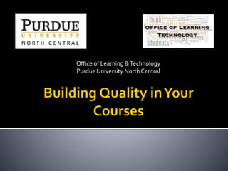 Office of Learning & Technology 
Purdue University North Central 
 