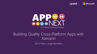 Building Quality Cross-Platform Apps with
Xamarin
Dinis Vieira, Jorge Borralho
 