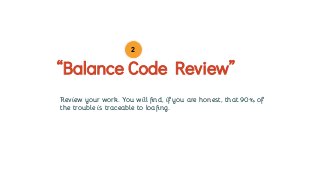 Review your work. You will ﬁnd, if you are honest, that 90% of
the trouble is traceable to loaﬁng.
“Balance Code Review”
2
 