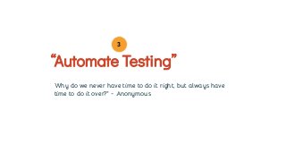 Why do we never have time to do it right, but always have
time to do it over?" - Anonymous
“Automate Testing”
3
 