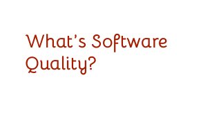 What’s Software
Quality?
 