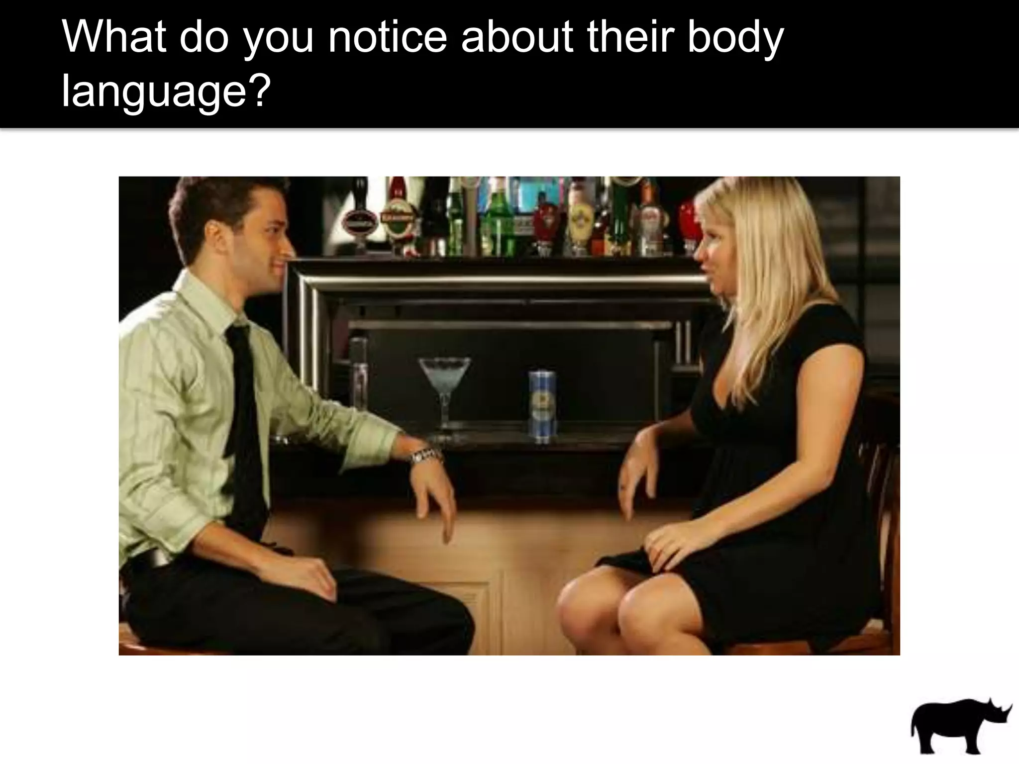 What do you notice about their body
language?
 
