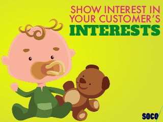SHOW INTEREST IN
YOUR CUSTOMER’S
INTERESTS
 