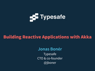 Building 
Reactive Systems 
with Akka 
Jonas Bonér 
Typesafe 
CTO & co-founder 
Twitter: @jboner 
 