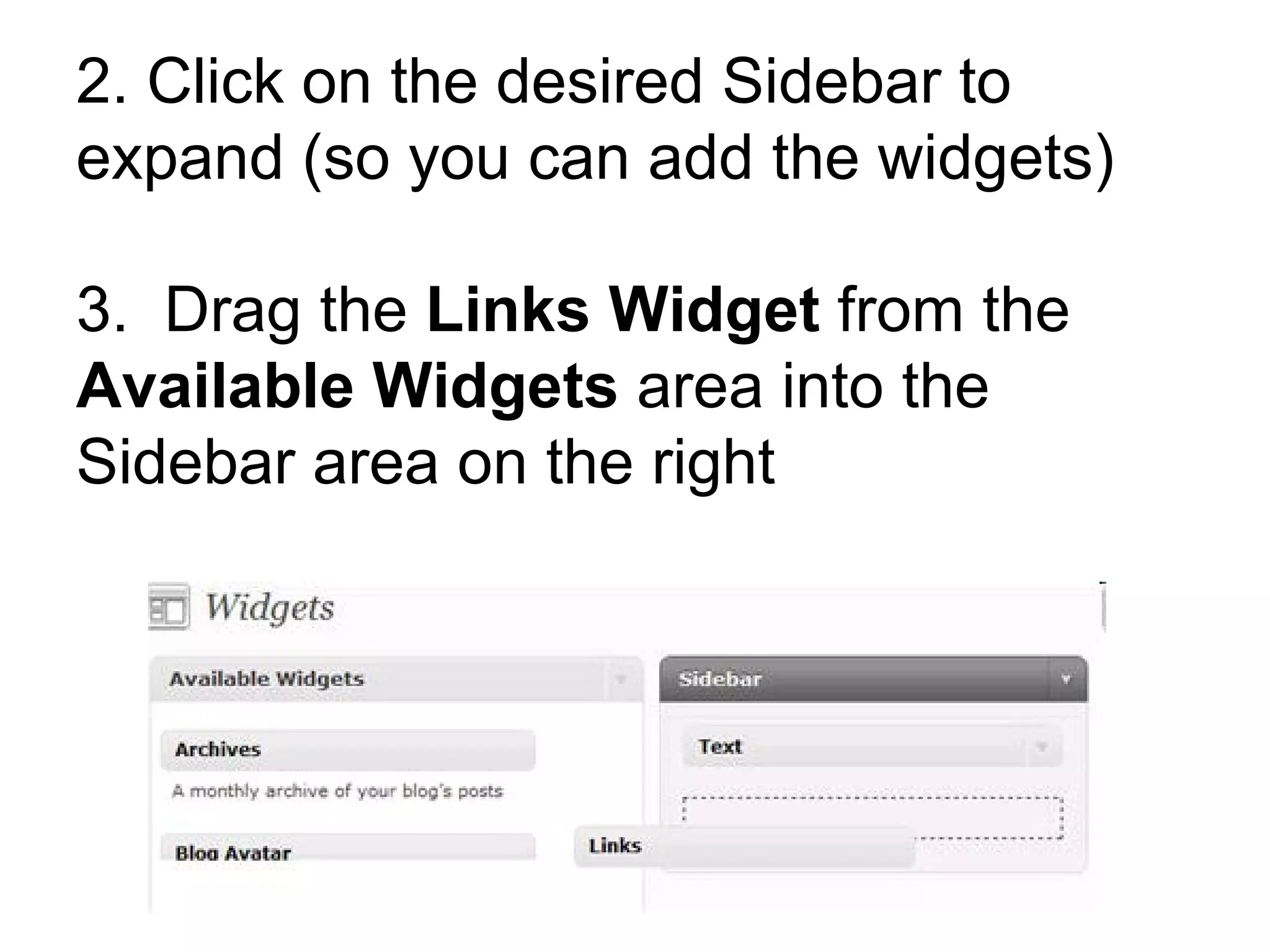 2. Click on the desired Sidebar to expand (so you can add the widgets) 3.  Drag the  Links Widget  from the  Available Widgets  area into the Sidebar area on the right 