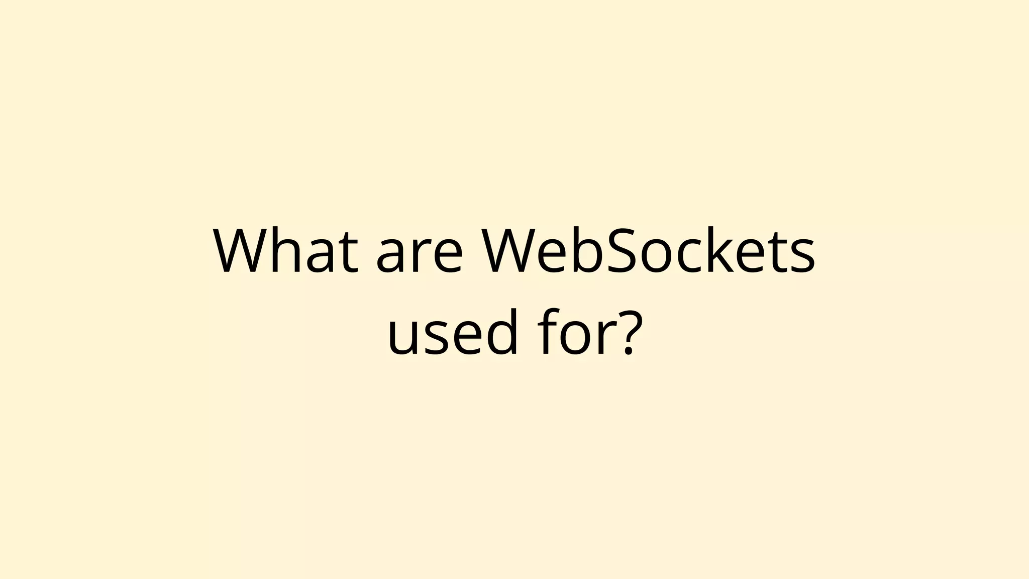What are WebSockets
used for?
 
