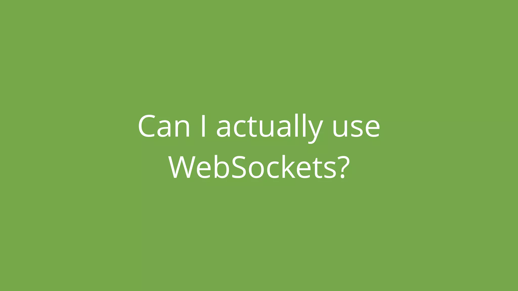 Can I actually use
WebSockets?
 