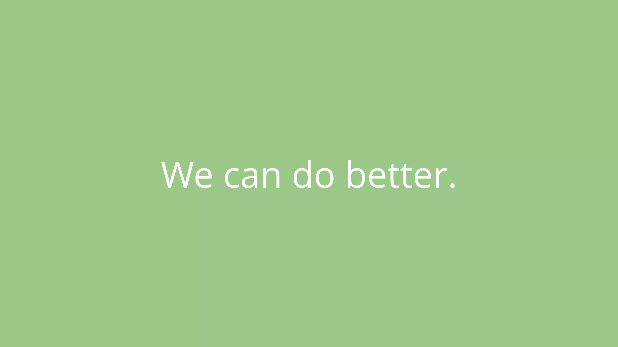 We can do better.
 