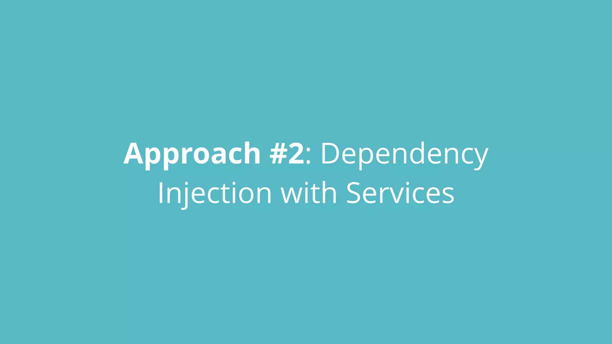 Approach #2: Dependency
Injection with Services
 