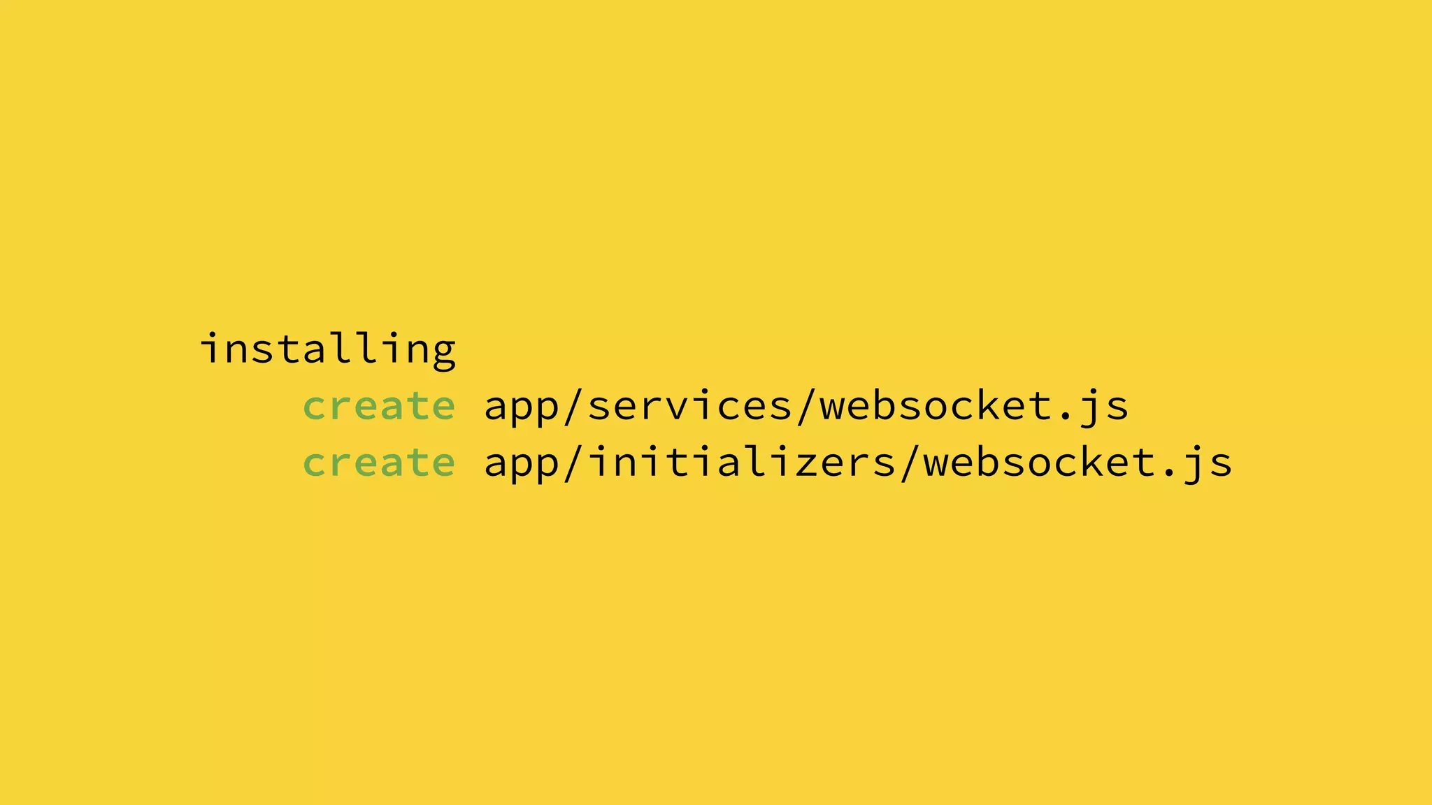 installing
create app/services/websocket.js
create app/initializers/websocket.js
 
