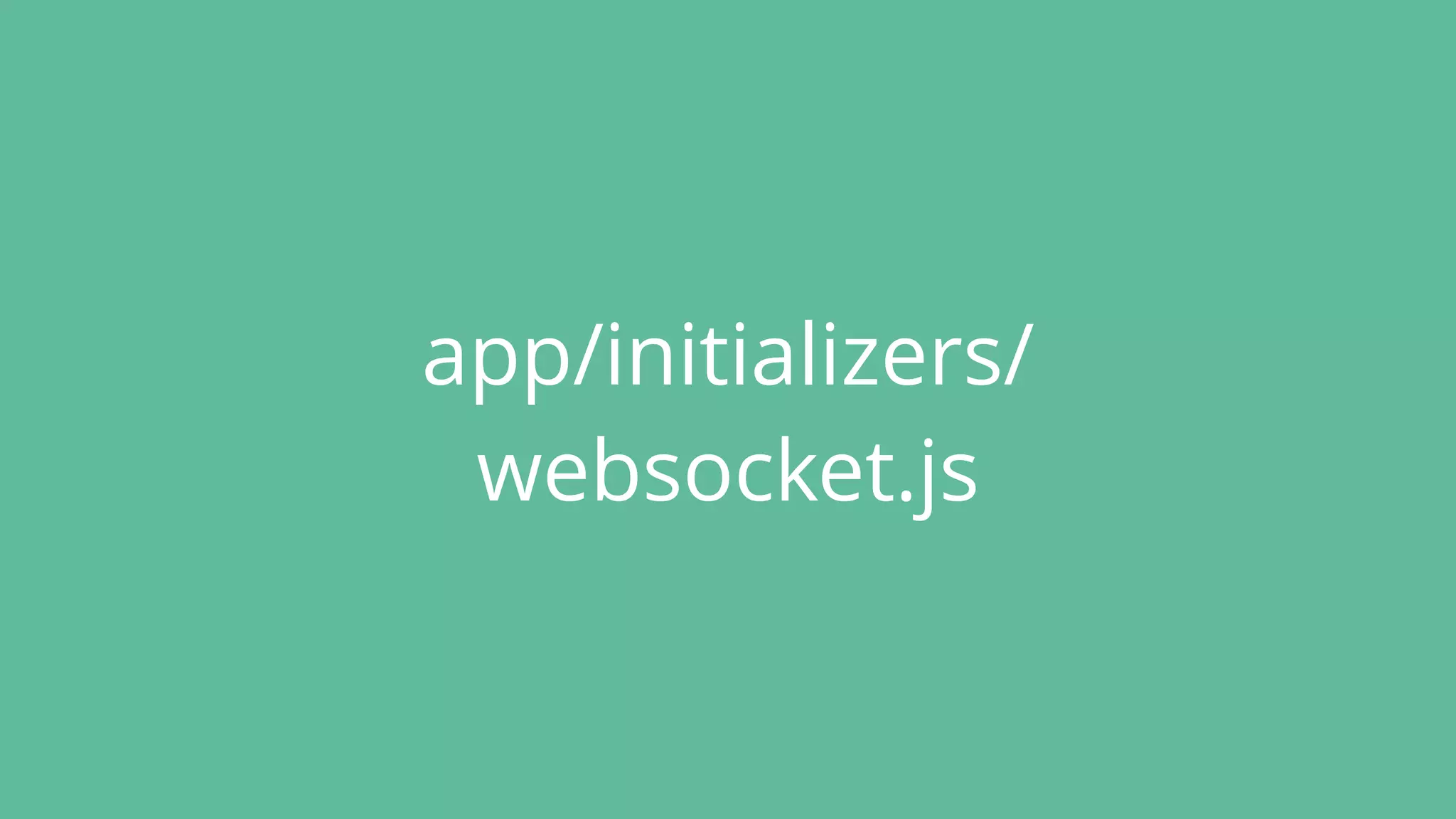 app/initializers/
websocket.js
 