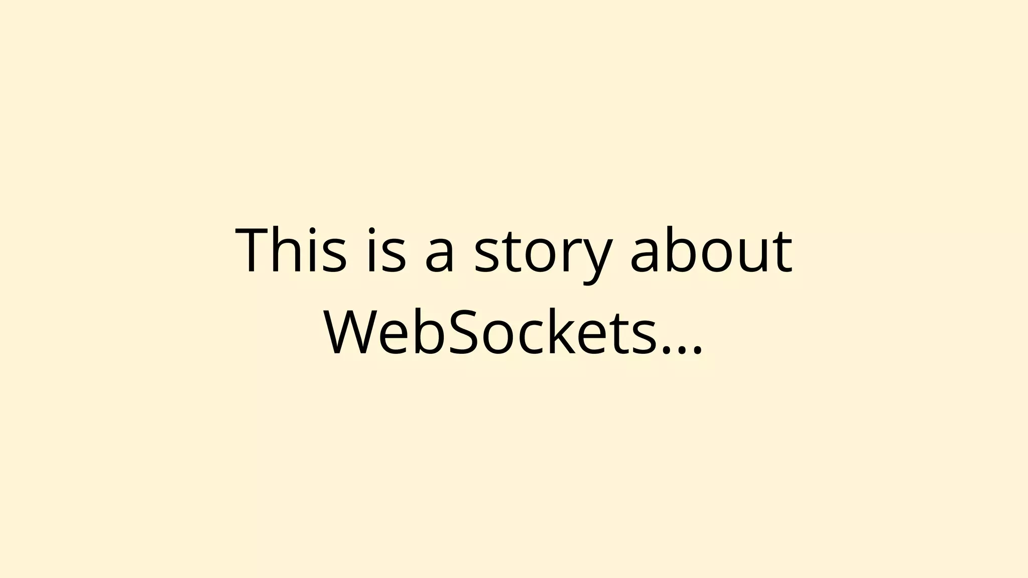This is a story about
WebSockets…
 