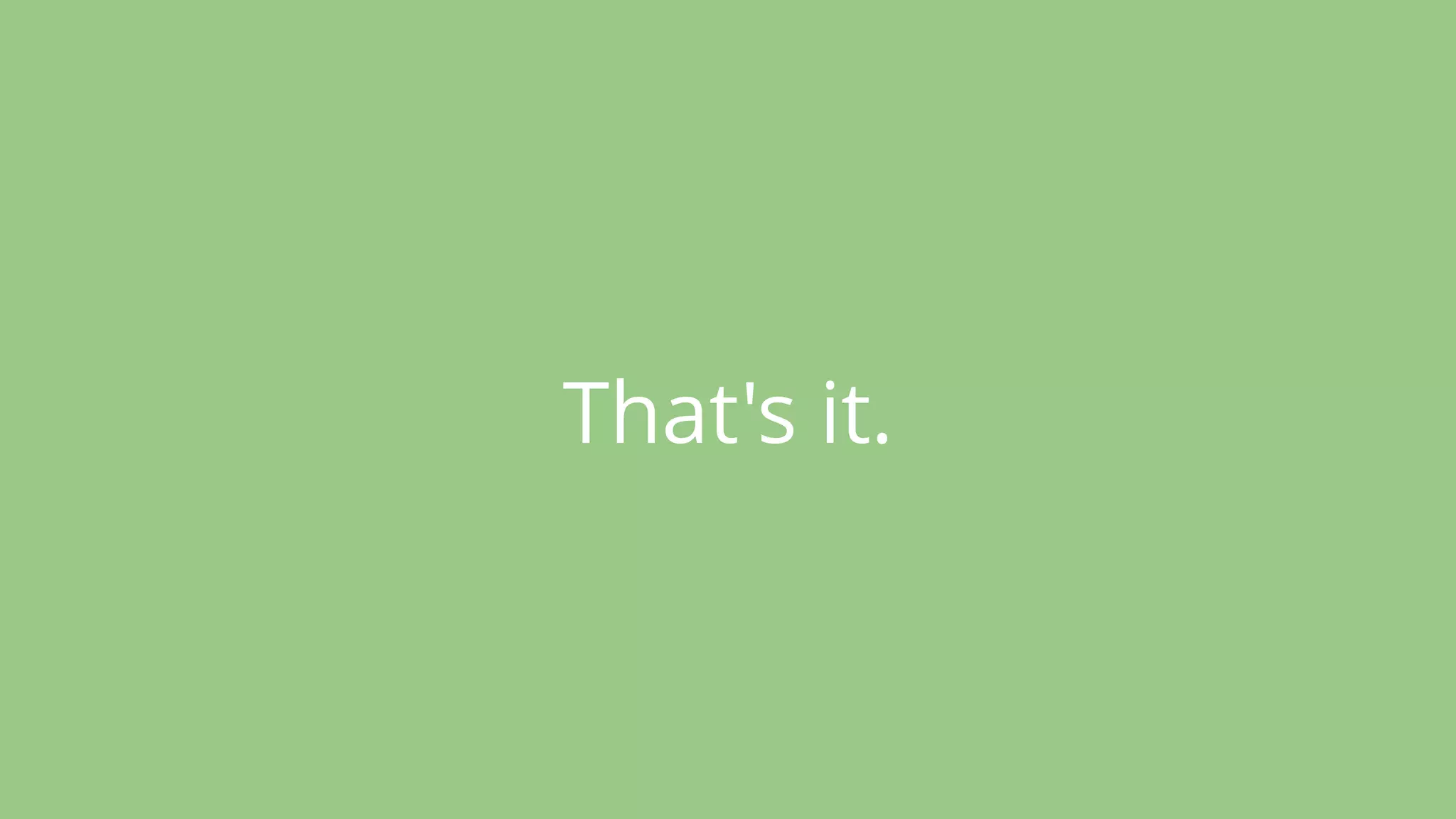 That's it.
 