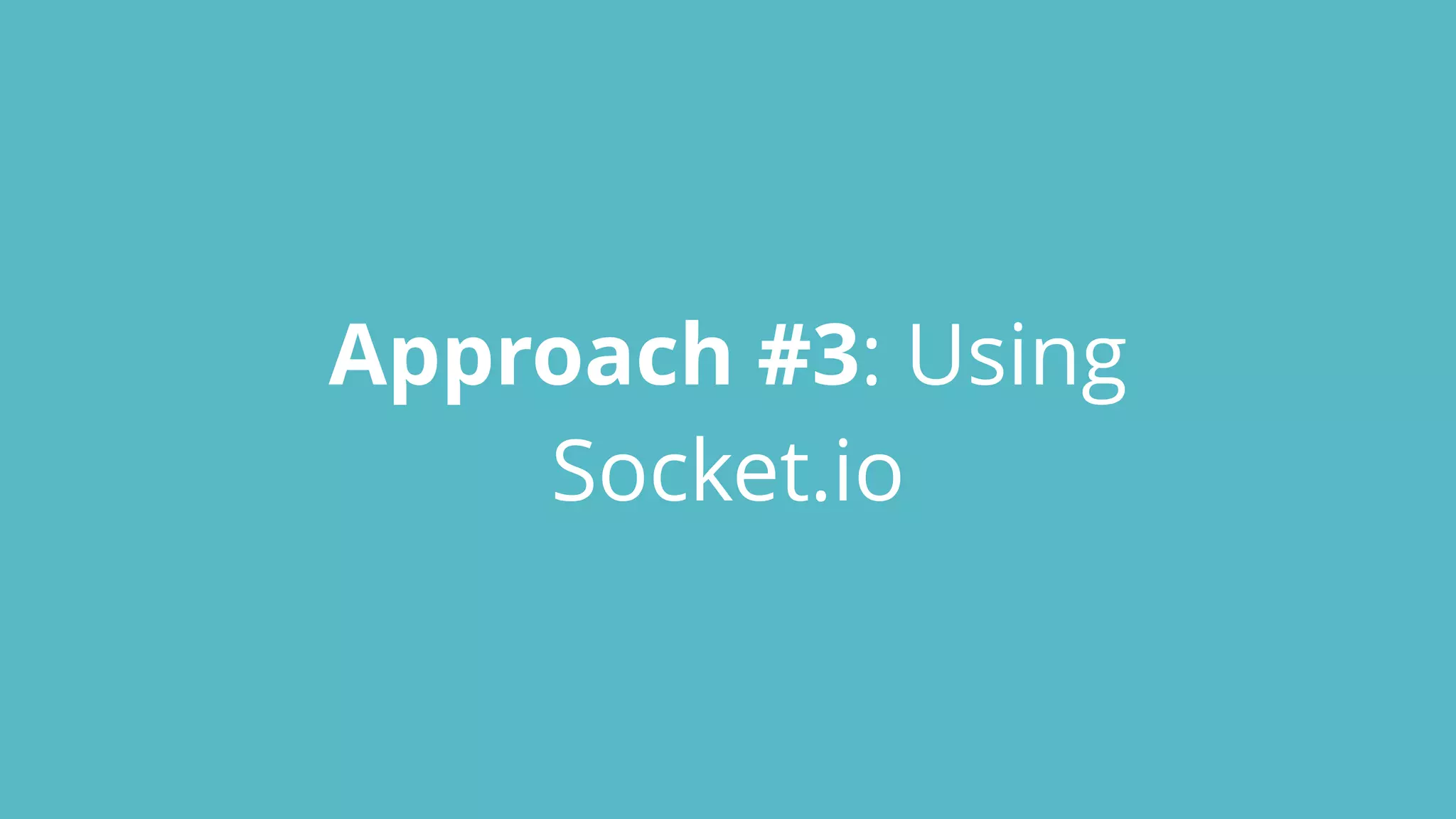 Approach #3: Using
Socket.io
 