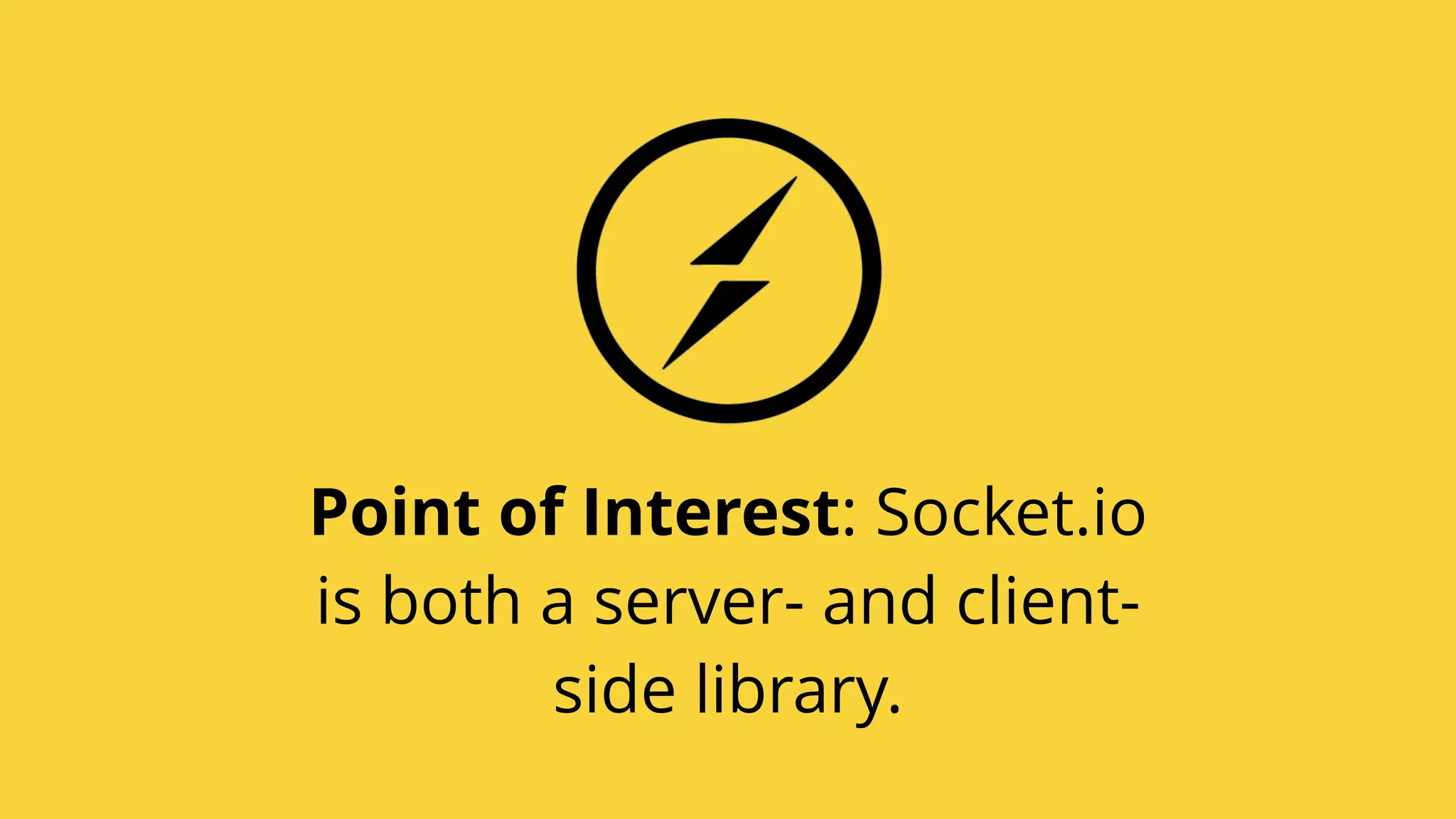 Point of Interest: Socket.io
is both a server- and client-
side library.
 