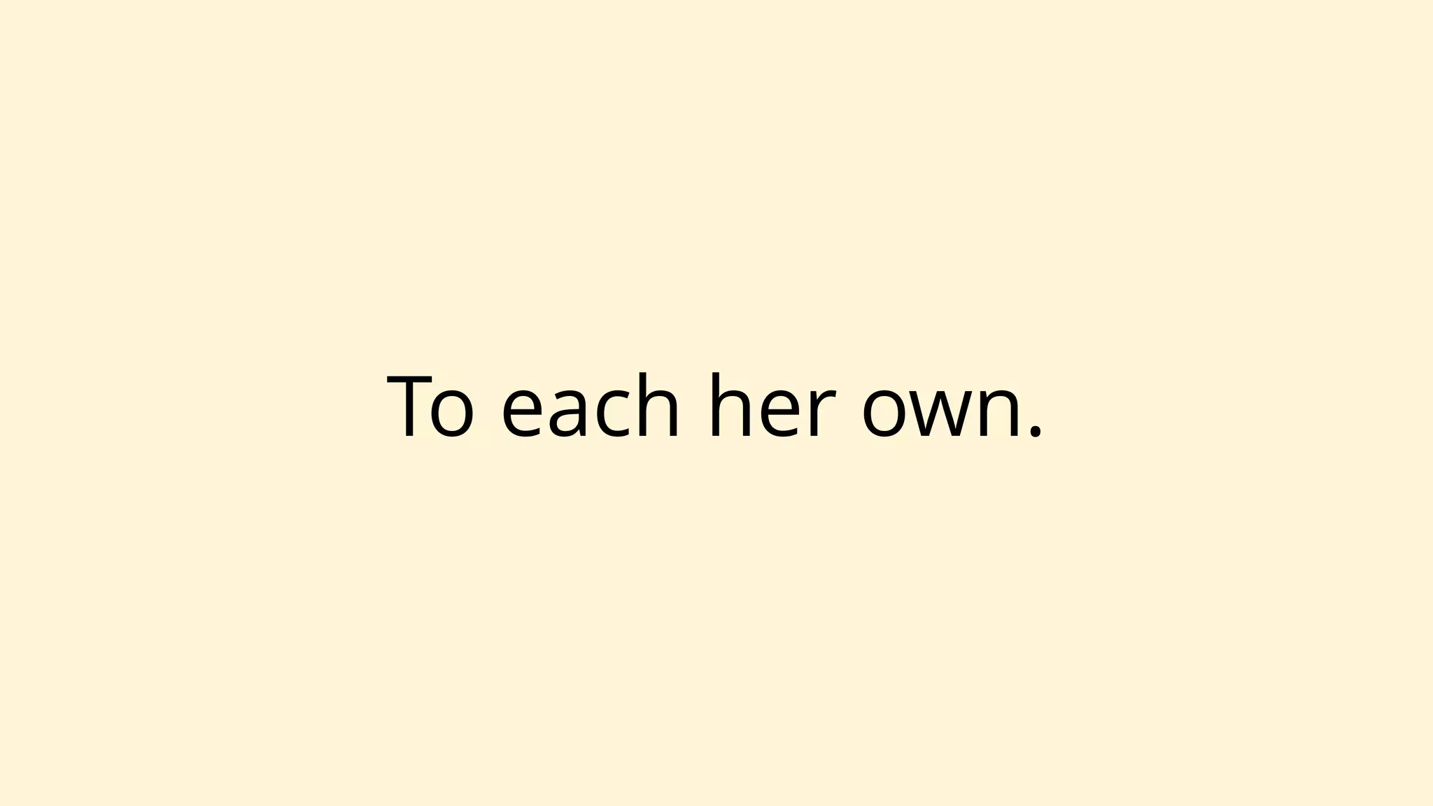 To each her own.
 