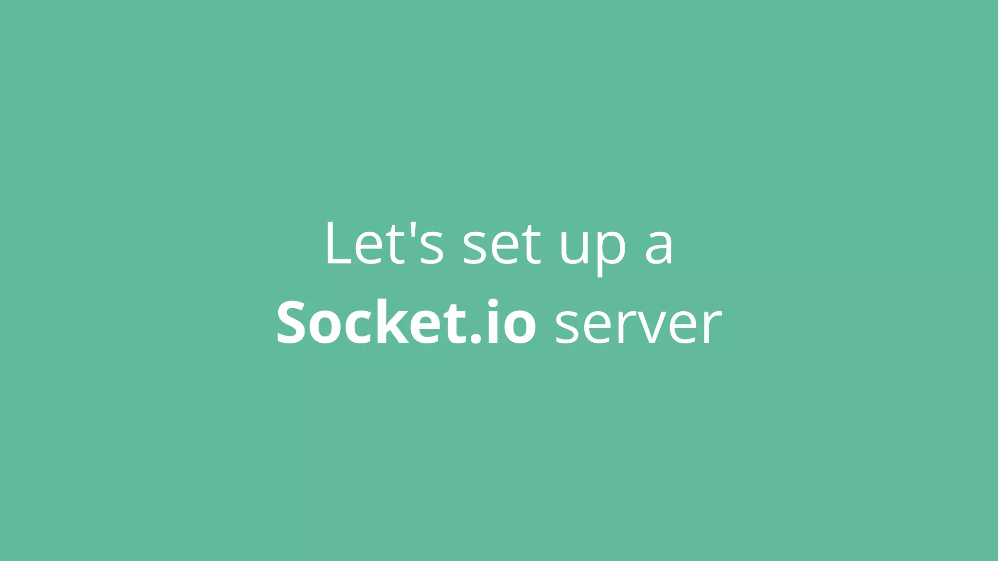 Let's set up a
Socket.io server
 