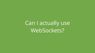 Can I actually use
WebSockets?
 