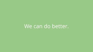 We can do better.
 