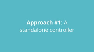 Approach #1: A
standalone controller
 