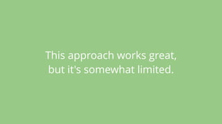 This approach works great,
but it's somewhat limited.
 