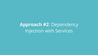 Approach #2: Dependency
Injection with Services
 