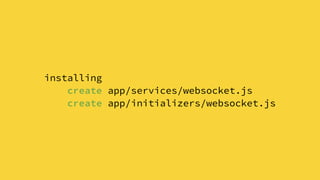 installing
create app/services/websocket.js
create app/initializers/websocket.js
 