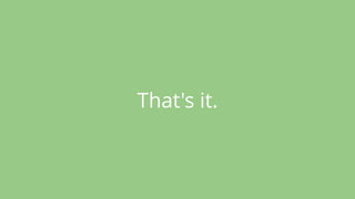 That's it.
 