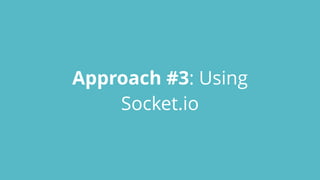 Approach #3: Using
Socket.io
 