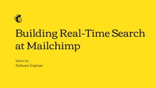 Building Real-Time Search
at Mailchimp
Kevin Xu
Software Engineer
 
