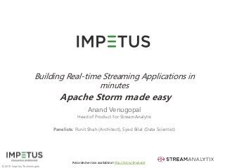 © 2015 Impetus Technologies
1
Building Real-time Streaming Applications in
minutes
Apache Storm made easy
Anand Venugopal
Head of Product for StreamAnalytix
Panelists: Punit Shah (Architect), Syed Bilal (Data Scientist)
Recorded version available at http://bit.ly/1PwhobK
 