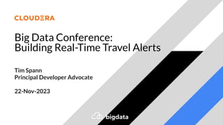 Big Data Conference:
Building Real-Time Travel Alerts
Tim Spann
Principal Developer Advocate
22-Nov-2023
 