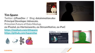 3
Tim Spann
Twitter: @PaasDev // Blog: datainmotion.dev
Principal Developer Advocate.
Princeton Future of Data Meetup.
ex-Pivotal, ex-Hortonworks, ex-StreamNative, ex-PwC
https://medium.com/@tspann
https://github.com/tspannhw
 