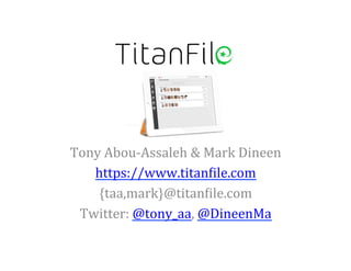 Tony	
  Abou-­‐Assaleh	
  &	
  Mark	
  Dineen	
  
https://www.titanFile.com	
  
{taa,mark}@titanFile.com	
  
Twitter:	
  @tony_aa,	
  @DineenMa	
  

 