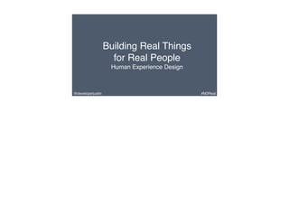 Building Real Things
for Real People
Human Experience Design
#M3Real@developerjustin
 