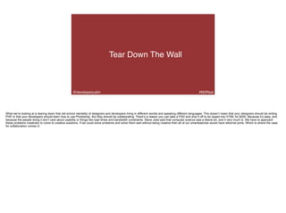 Tear Down The Wall
#M3Real@developerjustin
What we’re looking at is tearing down that old-school mentality of designers an...