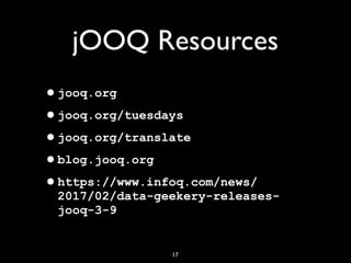 17
jOOQ Resources
•jooq.org
•jooq.org/tuesdays
•jooq.org/translate
•blog.jooq.org
•https://www.infoq.com/news/
2017/02/dat...
