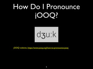 How Do I Pronounce
jOOQ?
jOOQ website, https://www.jooq.org/how-to-pronounce-jooq
6
 