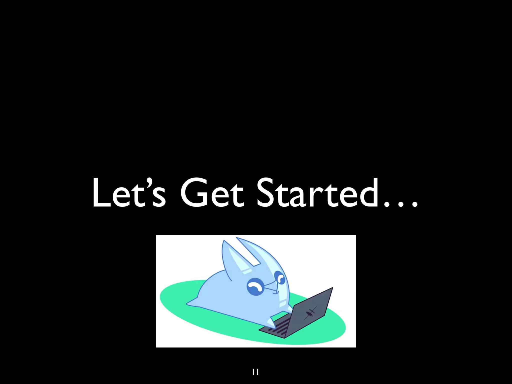 Let’s Get Started…
11
 