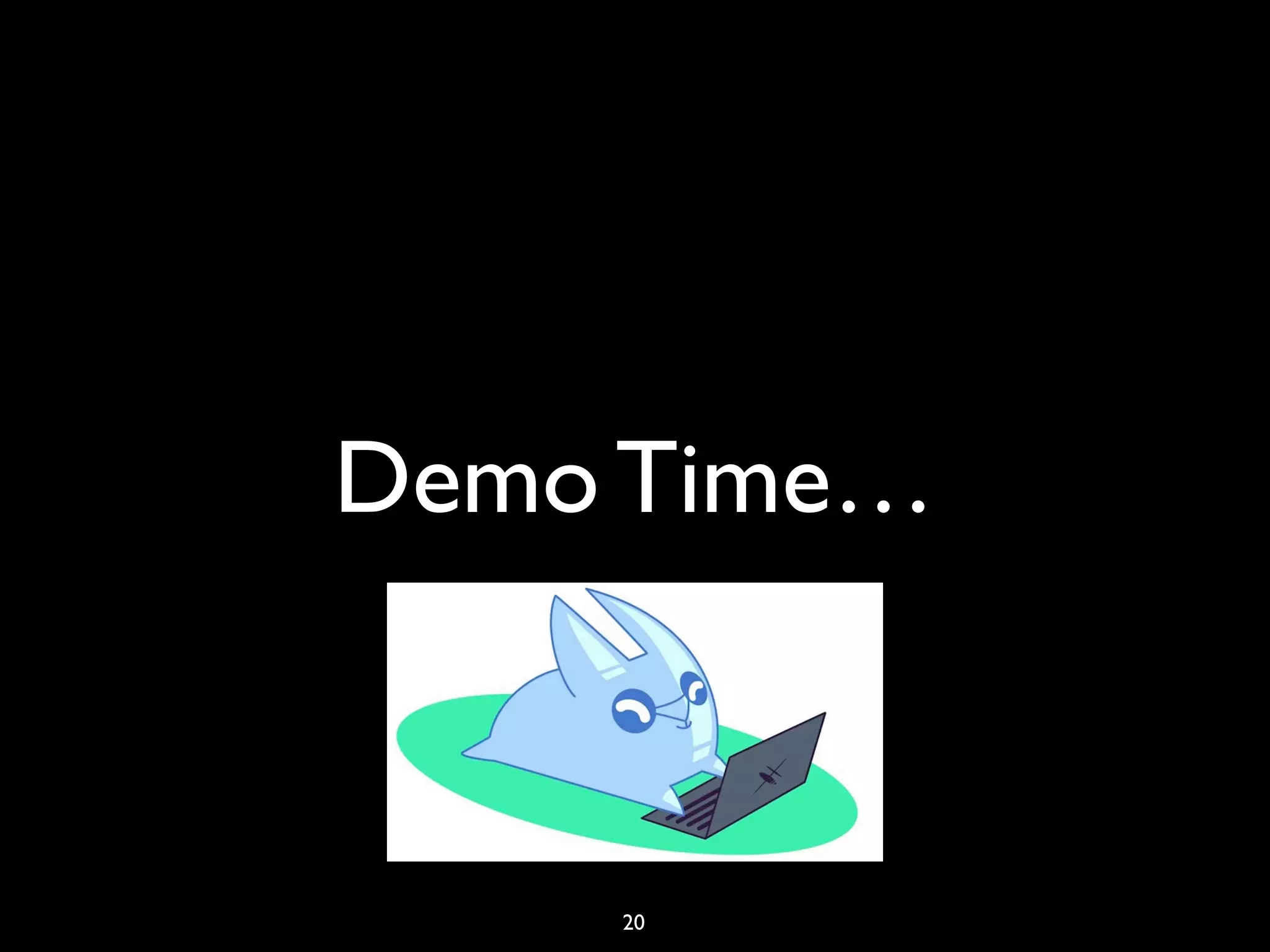 Demo Time…
20
 