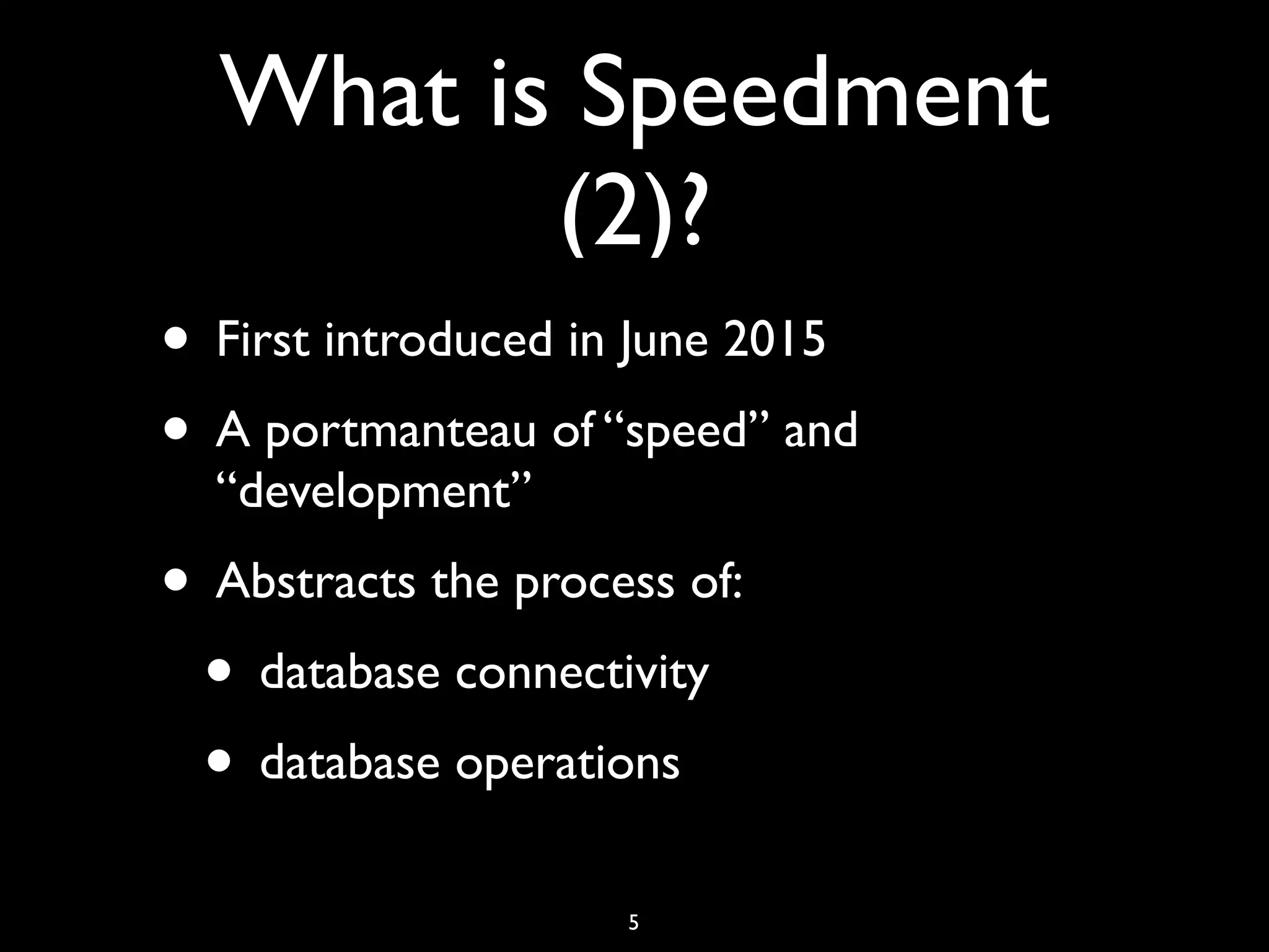 What is Speedment
(2)?
• First introduced in June 2015
• A portmanteau of “speed” and
“development”
• Abstracts the process of:
• database connectivity
• database operations
5
 